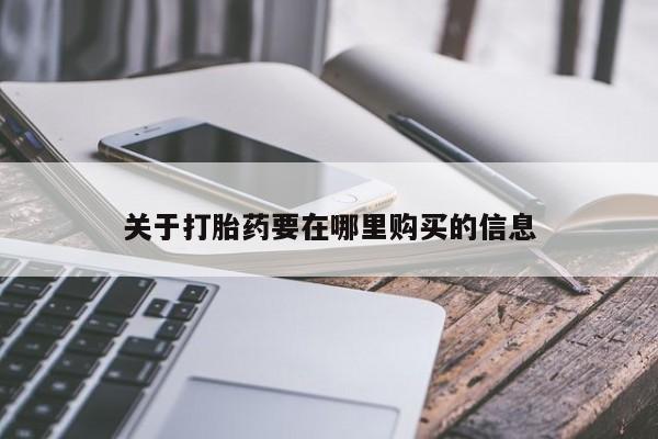 西昌私人医院打胎药流关于打胎药要在哪里购买的信息