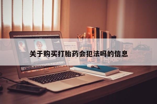 西昌私人医院打胎药流关于购买打胎药会犯法吗的信息
