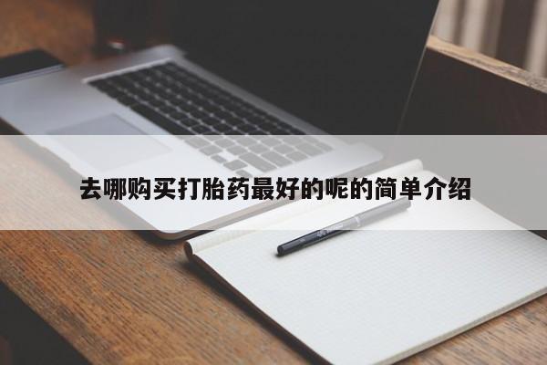 西昌私人医院打胎药流去哪购买打胎药最好的呢的简单介绍