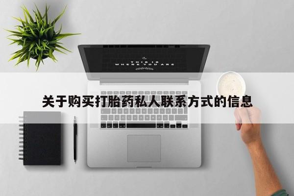西昌私人医院打胎药流关于购买打胎药私人联系方式的信息
